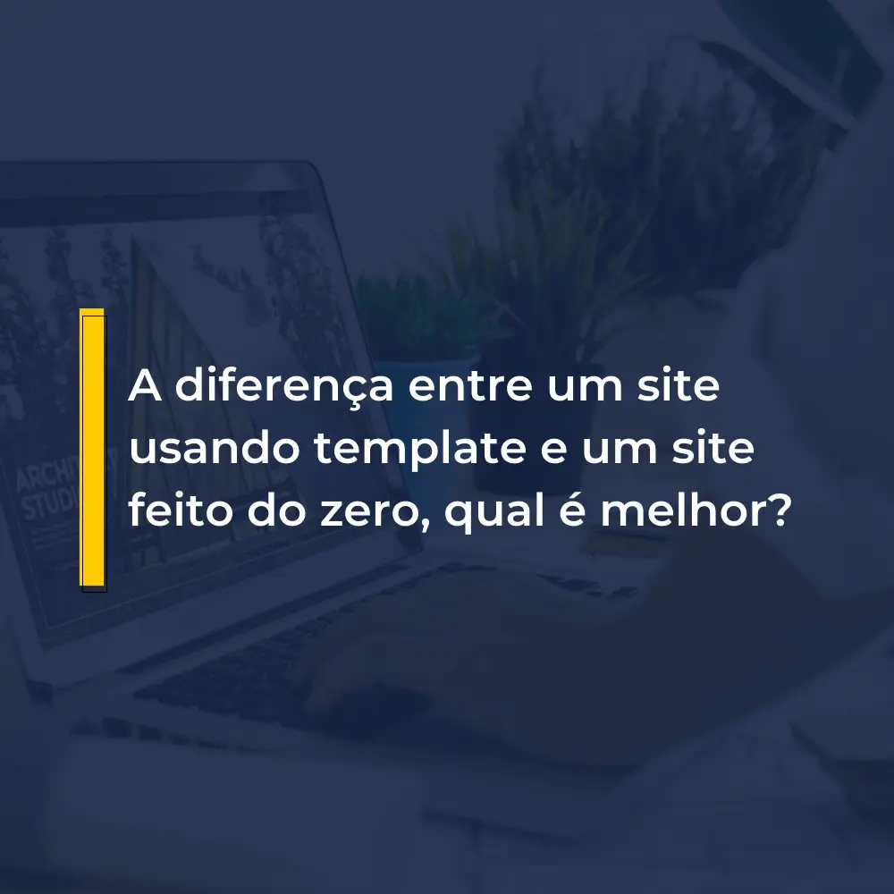 A diferença entre um site usando template e um site feito do zero, qual é melhor?